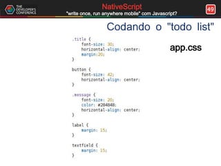 49NativeScript
"write once, run anywhere mobile" com Javascript?
Codando o "todo list"
app.css
 