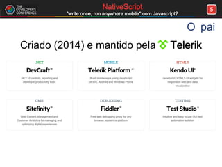 5NativeScript
"write once, run anywhere mobile" com Javascript?
O pai
Criado (2014) e mantido pela Telerik
 