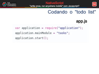 50NativeScript
"write once, run anywhere mobile" com Javascript?
Codando o "todo list"
app.js
 