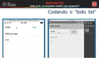 51NativeScript
"write once, run anywhere mobile" com Javascript?
Codando o "todo list"
 