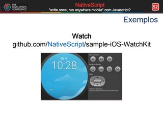 52NativeScript
"write once, run anywhere mobile" com Javascript?
Exemplos
Watch
github.com/NativeScript/sample-iOS-WatchKit
 
