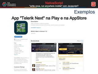 57NativeScript
"write once, run anywhere mobile" com Javascript?
Exemplos
App "Telerik Next" na Play e na AppStore
 