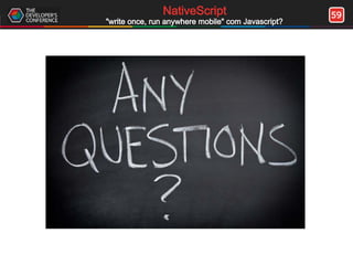 59NativeScript
"write once, run anywhere mobile" com Javascript?
 