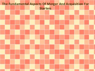 The Fundamental Aspects Of Merger And Acquisition For
Starters
 