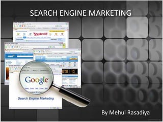 SEARCH ENGINE MARKETING
By Mehul Rasadiya
 