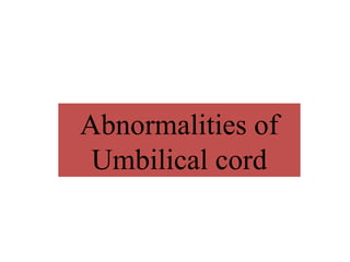 Abnormalities of
Umbilical cord
 