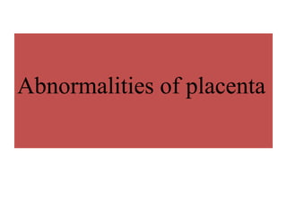 Abnormalities of placenta
 