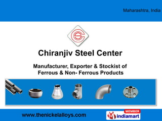 Maharashtra, India




 Chiranjiv Steel Center
Manufacturer, Exporter & Stockist of
 Ferrous & Non- Ferrous Products
 
