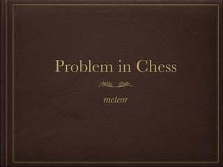 Problem in Chess
meteor
 