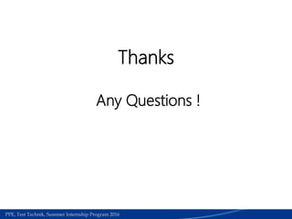 Medical Section | Work accedients required papers for refund process | June 2015PPE, Test Technik, Summer Internship Program 2016
Thanks
Any Questions !
 