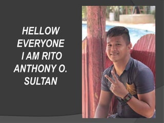 HELLOW
EVERYONE
I AM RITO
ANTHONY O.
SULTAN
 