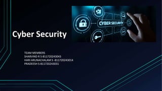 Cyber Security
TEAM MEMBERS
SHARVIND R S-811720243043
HARI ARUNACHALAM S -811720243014
PRADEESH S-811720243031
 