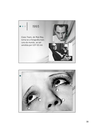 1993


Glass Tears, de Man Ray,
torna-se a fotografia mais
cara do mundo, ao ser
vendida por US$ 65 mil.




                             30
 