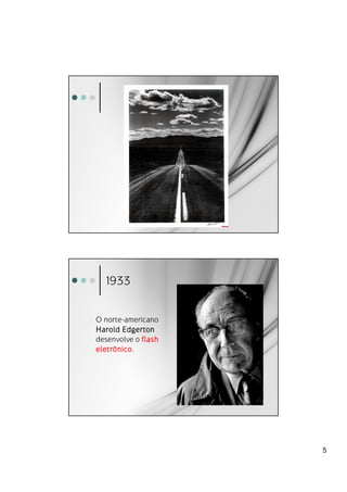 1933


O norte-americano
Harold Edgerton
desenvolve o flash
eletrônico.




                     5
 