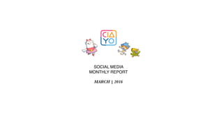 SOCIAL MEDIA
MONTHLY REPORT
MARCH | 2016
 