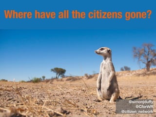 Where have all the citizens gone?
@simonjduffy 
@CforWR 
@citizen_network
 
