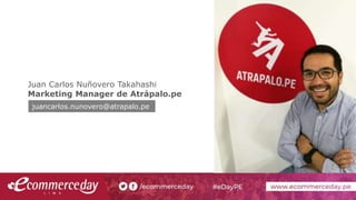 Juan Carlos Nuñovero Takahashi
Marketing Manager de Atrápalo.pe
juancarlos.nunovero@atrapalo.pe
 
