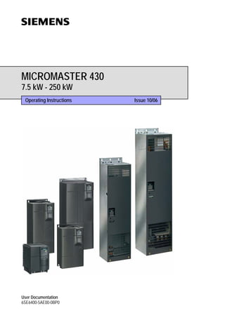 MICROMASTER 430
7.5 kW - 250 kW
Operating Instructions Issue 10/06
User Documentation
6SE6400-5AE00-0BP0
 