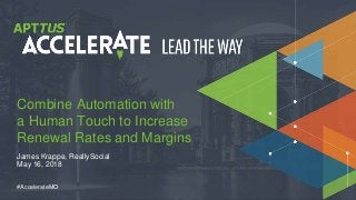 © 2018 Apttus Corporation
#AccelerateMO
James Krappe, ReallySocial
May 16, 2018
Combine Automation with
a Human Touch to Increase
Renewal Rates and Margins
 