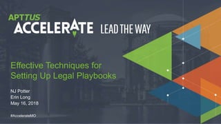 © 2018 Apttus Corporation
#AccelerateMO
NJ Potter
Erin Long
May 16, 2018
Effective Techniques for
Setting Up Legal Playbooks
 
