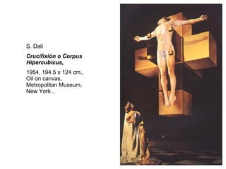 S. Dalí Crucifixión o Corpus Hipercubicus,  1954, 194.5 x 124 cm., Oil on canvas, Metropolitan Museum, New York .  