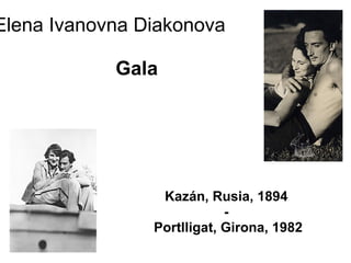 Elena Ivanovna Diakonova   Gala Kazán, Rusia, 1894  -  Portlligat, Girona, 1982 