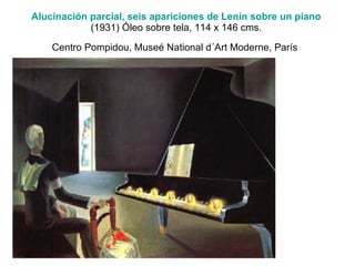Alucinación parcial, seis apariciones de Lenin sobre un piano   (1931) Óleo sobre tela, 114 x 146 cms.  Centro Pompidou, Museé National d´Art Moderne, París   