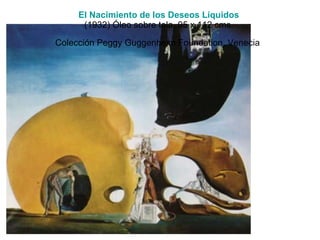 El Nacimiento de los Deseos Líquidos   (1932) Óleo sobre tela, 95 x 112 cms.  Colección Peggy Guggenheim Foundation, Venecia   