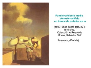 Funcionamiento medio  atmosferocéfalo  en trance de ordeñar un arpa craneana   (1933) Óleo sobre tela, 22 x 16´5 cms.  Colección A.Reynolds Morse, Salvador Dalí Museum, (Florida).   