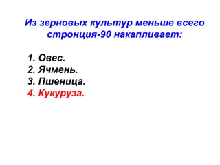 Из зерновых культур меньше всего
стронция-90 накапливает:
1. Овес.
2. Ячмень.
3. Пшеница.
4. Кукуруза.

 