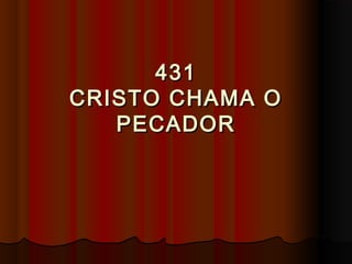 431431
CRISTO CHAMA OCRISTO CHAMA O
PECADORPECADOR
 