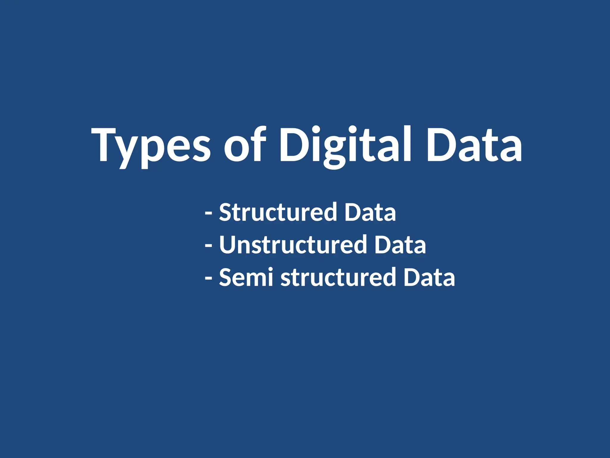 Types of Digital Data
- Structured Data
- Unstructured Data
- Semi structured Data
 