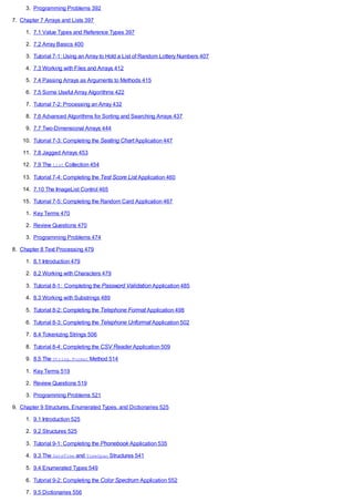 3. Programming Problems 392
7. Chapter 7 Arrays and Lists 397
1. 7.1 Value Types and Reference Types 397
2. 7.2 Array Basics 400
3. Tutorial 7-1: Using an Array to Hold a List of Random Lottery Numbers 407
4. 7.3 Working with Files and Arrays 412
5. 7.4 Passing Arrays as Arguments to Methods 415
6. 7.5 Some Useful Array Algorithms 422
7. Tutorial 7-2: Processing an Array 432
8. 7.6 Advanced Algorithms for Sorting and Searching Arrays 437
9. 7.7 Two-Dimensional Arrays 444
10. Tutorial 7-3: Completing the Seating Chart Application 447
11. 7.8 Jagged Arrays 453
12. 7.9 The List Collection 454
13. Tutorial 7-4: Completing the Test Score List Application 460
14. 7.10 The ImageList Control 465
15. Tutorial 7-5: Completing the Random Card Application 467
1. Key Terms 470
2. Review Questions 470
3. Programming Problems 474
8. Chapter 8 Text Processing 479
1. 8.1 Introduction 479
2. 8.2 Working with Characters 479
3. Tutorial 8-1: Completing the Password Validation Application 485
4. 8.3 Working with Substrings 489
5. Tutorial 8-2: Completing the Telephone Format Application 498
6. Tutorial 8-3: Completing the Telephone Unformat Application 502
7. 8.4 Tokenizing Strings 506
8. Tutorial 8-4: Completing the CSV Reader Application 509
9. 8.5 The String.Format Method 514
1. Key Terms 519
2. Review Questions 519
3. Programming Problems 521
9. Chapter 9 Structures, Enumerated Types, and Dictionaries 525
1. 9.1 Introduction 525
2. 9.2 Structures 525
3. Tutorial 9-1: Completing the Phonebook Application 535
4. 9.3 The DateTime and TimeSpan Structures 541
5. 9.4 Enumerated Types 549
6. Tutorial 9-2: Completing the Color Spectrum Application 552
7. 9.5 Dictionaries 556
 