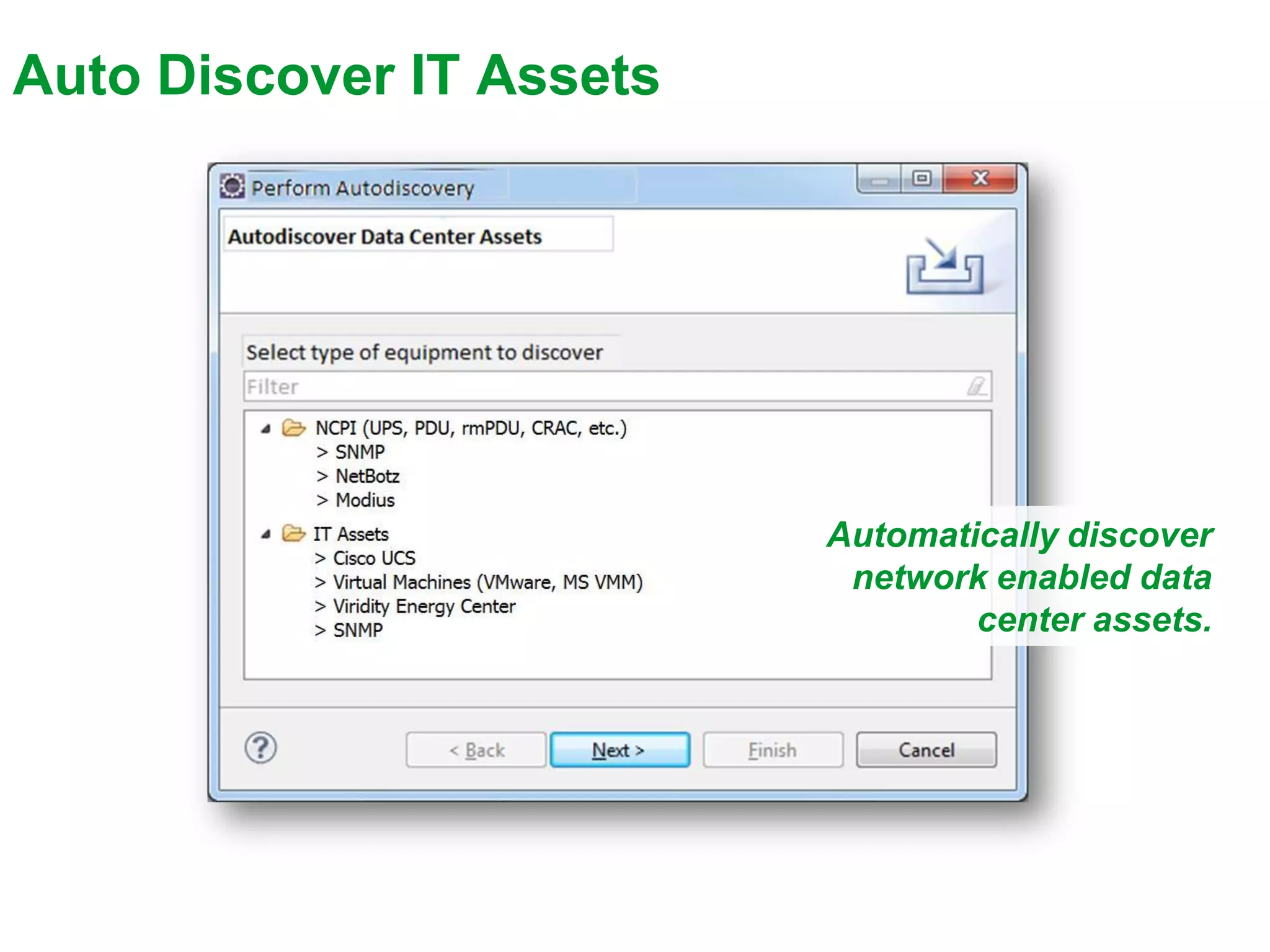 Auto Discover IT Assets




                          Automatically discover
                           network enabled data
                                  center assets.
 