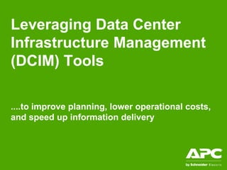 Leveraging Data Center
Infrastructure Management
(DCIM) Tools

....to improve planning, lower operational costs,
and speed up information delivery
 