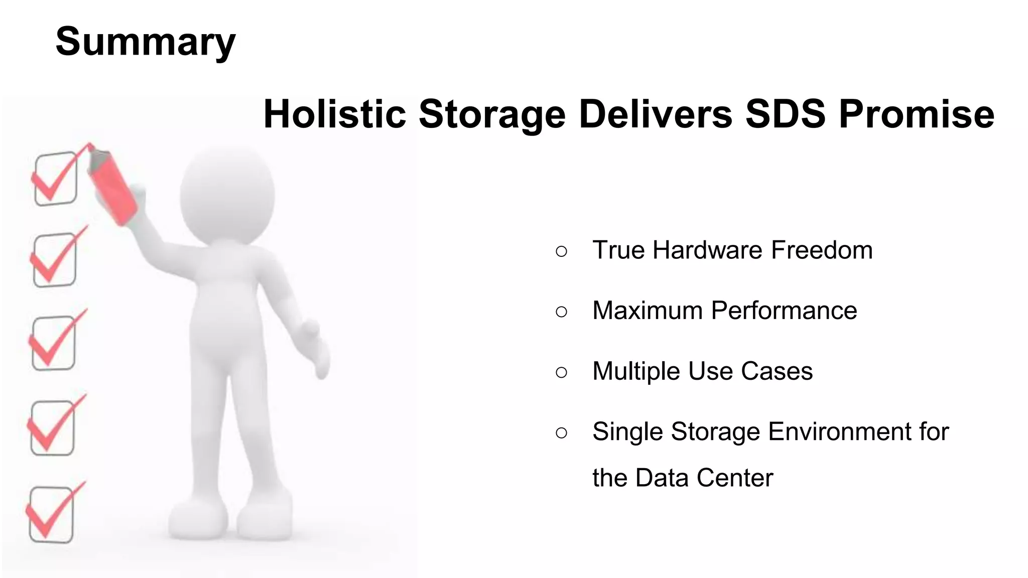 ○ True Hardware Freedom
○ Maximum Performance
○ Multiple Use Cases
○ Single Storage Environment for
the Data Center
Summary
Holistic Storage Delivers SDS Promise
 
