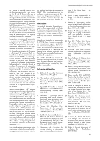 59
Dimensión vertical oclusal. Artículo de revisión
de 2 mm se ha sugerido como el espa-
cio fisiológico promedio, y por tanto,
un ELI de más de 2 mm indica que la
DVO puede ser incrementada de for-
ma segura.5
Curiosamente, varios de los
estudios incluidos en esta revisión siste-
mática informaron la adaptación de los
pacientes, incluso después de aumentar
la DVO más allá del ELI.16,26,27
Lo men-
cionado está en concordancia con mu-
chos autores que afirman que la postura
fisiológica de la mandíbula se produce
en una zona mencionada comúnmente
como la “zona de confort”, en lugar de
una locación específica constante.15,18,41
Los posibles mecanismos de adaptación
a un aumento de la DVO podrían ser
la adaptación de los músculos mastica-
torios por alargamiento y relajación, la
maduración dentoalveolar, o una com-
binación de estos dos mecanismos.42,43
En el estudio de dos años de Ormianer
y col., después de aumentar DVO cu-
briendo todo el arco, encontraron que
la recaída de la DVO a su valor origi-
nal era mínima.29
Este hallazgo apoya
la teoría de que es a nivel muscular,
a través de la relajación y cambios en
la longitud de los músculos, donde se
produce el mecanismo de adaptación
primaria, en lugar de volver a la DVO
original mediante la maduración den-
toalveolar.43
Por el contrario, en el es-
tudio de Dahl y col.44
después de au-
mentar DVO cubriendo solamente los
dientes anteriores, encontraron que la
estabilidad oclusal era obtenida por la
intrusión de los dientes en los segmen-
tos en oclusión del arco y la extrusión
dentarias de los segmentos no ocluyen-
tes del arco.
Autores como Abduo y col.43
afirman
pues, en concordancia con los estudios,
que la cobertura completa del arco con
contactos oclusales equilibrados y una
adecuada guía anterior darán lugar a la
creación inmediata de una oclusión con
una mínima alteración en el complejo
dentoalveolar. Aunque los estudios se-
leccionados revelaron que los pacientes
pueden adaptarse sin problemas a un
aumento de la DVO de hasta 5 mm,
es imposible determinar el límite supe-
rior ya que existe una falta de investi-
gaciones clínicas que brinden mayor
evidencia favorable a incremento de
una magnitud mayor, además es difícil
recomendar un mayor aumento de la
DVO debido a su impacto significativo
en la relación horizontal de los dientes
anteriores.3,6,14,42
Las complicaciones emergentes están
relacionadas principalmente a la pérdi-
da de guía anterior, el aumento excesivo
del resalte y la pérdida de competencia
labial.43
Tales complicaciones son, sin
embargo, ventajosas en casos de den-
tición muy desgastada con relación in-
cisal clase III o cuando el colapso del
tercio inferior de la cara es evidente.5,42
Conclusiones
Acerca de la alteración dimensión ver-
tical, es obvio, a partir de la revisión de
la literatura, que los cambios en dimen-
sión vertical se tolera bien en la mayoría
de pacientes y no hay evidencia de que
solo haya una correcta dimensión ver-
tical.
Cuando esté indicado, un aumento de
la DVO de hasta 5 mm es considerado
un procedimiento seguro y predecible
sin consecuencias negativas para el pa-
ciente. Es conveniente tener en cuenta
que el aumento de la DVO debe ser
hasta el nivel mínimo requerido para
hacer frente a necesidades funcionales y
estéticas de los pacientes.
La cantidad limitada de estudios clí-
nicos y la heterogeneidad en su diseño
hace necesario continuar con la investi-
gación del tema con estudios bien dise-
ñados y controlados.
Referencias bibliográficas
1. Jablonsky S. Jablonsky, Dictionary
of Dentistry, 1992, p250.
2. The Academy of Prosthodontics.
Glossary of prosthodontic terms.
8th ed. J Prosthet Dent 2005;
94(1):10-92
3. Spear FM. Approaches to Vertical
Dimension. Advanced Esthetics &
Interdisciplinary Dentistry 2006;
2(3): 2-14.
4. Shanahan T. Physiologic vertical
dimension and centric relation.
Reprinted with permission from
Prosthet Dent 1956; 6:741-7. J.
Prosthet Dent 2004; 91(3):206-9
5. Turner KA, Missirlian DM.
Restoration of the extremely
worn dentition. J Prosthet Dent
1984;52(4):467–474.
6. Rebibo M, Darmouni L, Jouvin J,
Orthlieb JD. Vertical dimension
of occlusion: the keys to decision
We may play with the VDO if we
know some game’s rules. J. Stomat.
Occ. Med. (2009) 2: 147–159
7. Niswonger ME. Obtaining the
vertical relation in edentulous
cases that existed prior to extrac-
tion. J Am Dent Assoc 1938;
25:1842–7.
8. Sicher. H.: Oral Anatomy, ed 5. St.
Louis. 1949. The C.V. Mosby co.
p. 270.
9. Murphy T. Compensatory mecha-
nisms in facial height adjustment
to functional tooth attrition. Aust
Dent J 1959;5:312–323.
10. Tallgren A. Changes in adult face
height due to aging, wear and loss
teeth and prosthetic treatment.
Acta Odontol Scand 1957 Suppl
24:1-24.
11. Kois JC, Phillips KM. Occlu-
sal vertical dimension: altera-
tion concerns. Compend 1997,
18(12):1169-77.
12. Berry, DC, Poole, DFG. Attrition:
Possible mechanisms of compensa-
tion. J Oral Rehabil 1976(3):201-
206.
13. Stern N, Brayer I. Collapse of the
occlusion - Aetiology. symptoma-
tology and treatment. J Oral Reha-
bil 2:1, 1975.
14. Abduo J. Safety of increasing verti-
cal dimension of occlusion: A sys-
tematic review. Quintessence Int
2012;43:369–380.
15. Rivera-Morales WC, Mohl ND.
Relationship of occlusal vertical di-
mension to the health of the mas-
ticatory system. J Prosthet Dent
1991;65:547–553.
16. Tench R. Dangers in dental re-
construction involving increase of
the vertical dimension of the lower
third of the human face. J Am
Dent Assoc. 1938;26:566–570.
17. Schuyler C. Problems associ-
ated with opening the bite which
would contraindicate it as a com-
mon procedure. J Am Dent Assoc.
1939;26:734–740.
18. Monteith B. The role of the free-
way space in the genera- tion of
muscle pain among denture-wear-
ers. J Oral Rehabil. 1984;11:483–
498.
19. Gattozzi JG, Nicol BR, Somes
GW, Ellinger CW. Variations in
mandibular rest positions with and
without dentures in place. J Pros-
thet Dent. 1976;36:159–163.
20. Koka S. Vertical dimension of
occlusion. Int J Prosthodont.
2007;20:342.
 