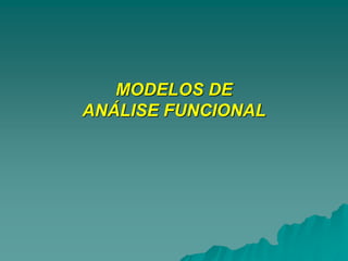 MODELOS DE
ANÁLISE FUNCIONAL
 