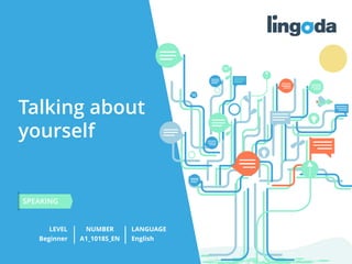 1
www.lingoda.com
Talking about
yourself
LEVEL NUMBER
SPEAKING
LANGUAGE
Beginner A1_1018S_EN English
 