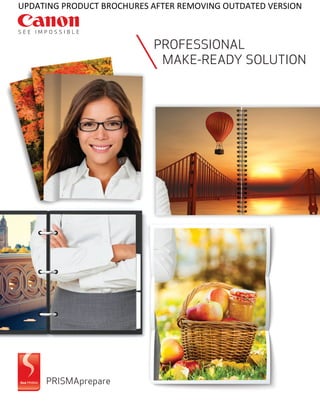 PROFESSIONAL
MAKE-READY SOLUTION
PRISMAprepare
UPDATING PRODUCT BROCHURES AFTER REMOVING OUTDATED VERSION
 