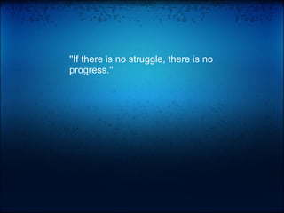 ''If there is no struggle, there is no progress.'' 