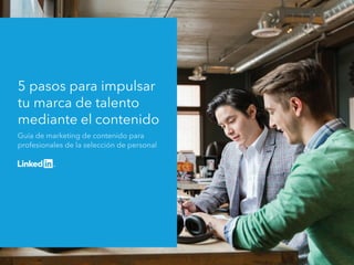 5 pasos para impulsar
tu marca de talento
mediante el contenido
Guía de marketing de contenido para
profesionales de la selección de personal
 