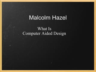 Malcolm Hazel What Is  Computer Aided Design       