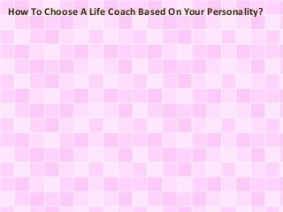 How To Choose A Life Coach Based On Your Personality?
 