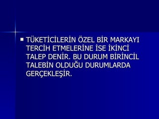 TÜKETİCİLERİN ÖZEL BİR MARKAYI TERCİH ETMELERİNE İSE İKİNCİ TALEP DENİR. BU DURUM BİRİNCİL TALEBİN OLDUĞU DURUMLARDA GERÇEKLEŞİR. 