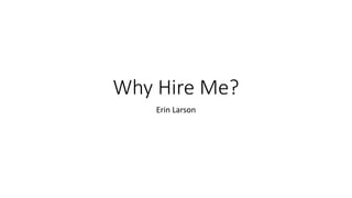 Why Hire Me?
Erin Larson
 