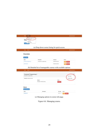 (a) Drop down course listing for quick access.
(b) Detailed list of manageable courses with available options.
(c) Managing options in course info page.
Figure 4.6: Managing course.
29
 