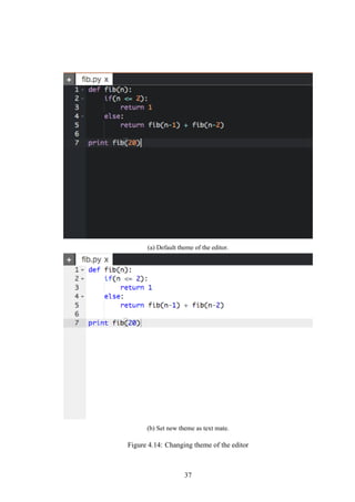 (a) Default theme of the editor.
(b) Set new theme as text mate.
Figure 4.14: Changing theme of the editor
37
 