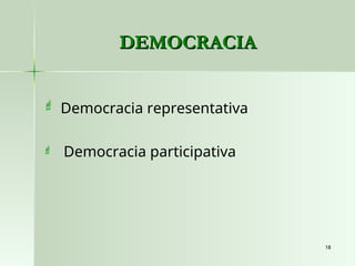 18
18
DEMOCRACIA
DEMOCRACIA
 Democracia representativa
 Democracia participativa
 