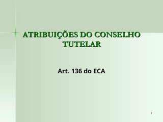 7
7
ATRIBUIÇÕES DO CONSELHO
ATRIBUIÇÕES DO CONSELHO
TUTELAR
TUTELAR
Art. 136 do ECA
 